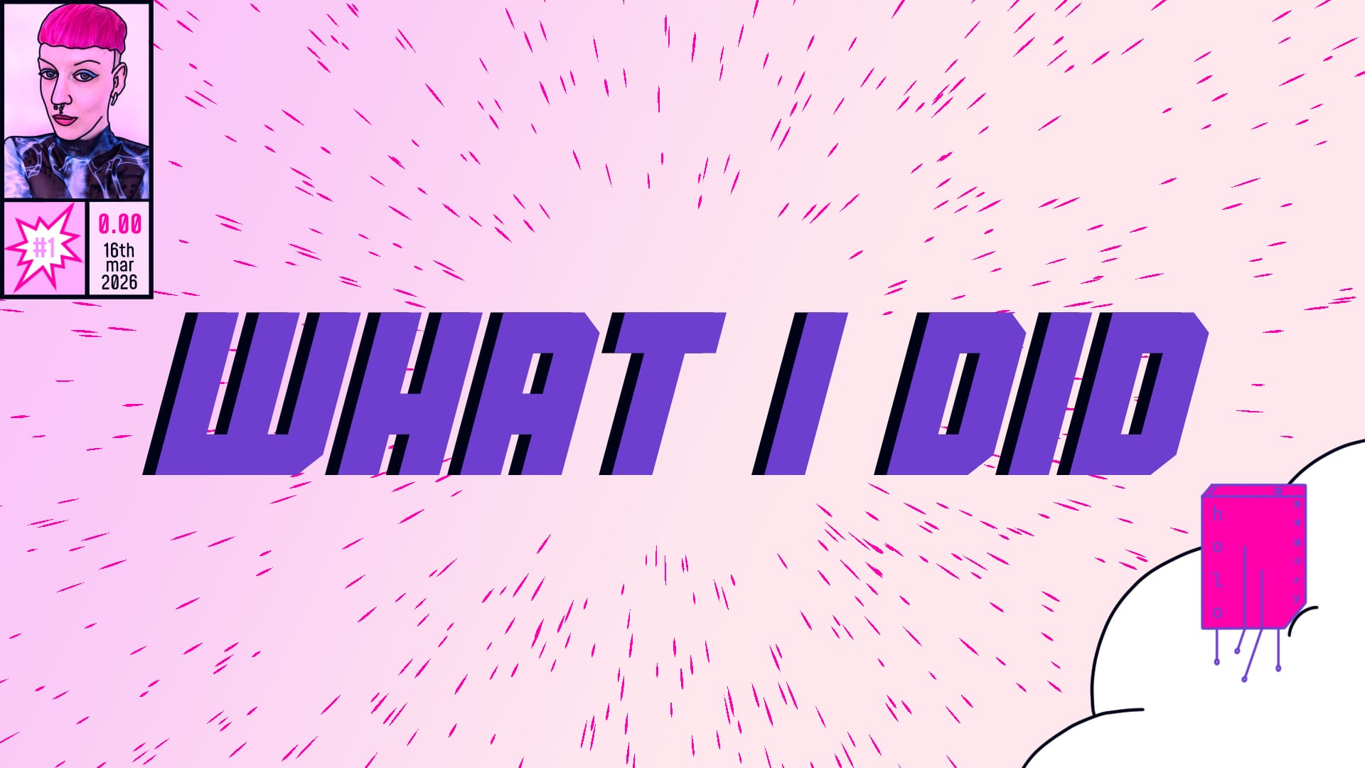 a comic cover in landscape format displaying my logo on a cloud, big letters "what i did", a frame with a selfie on the top left, #1, 0.00€ and the date (16th march, 2026).